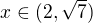 $x \in (2, \sqrt7)$