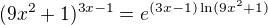 $(9x^2+1)^{3x-1}=e^{(3x-1)\ln(9x^2+1)}$