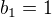$b_{1}=1$