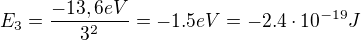 $E_{3}={-13,6eV\over{3^{2}}}=-1.5eV=-2.4\cdot10^{-19}J$