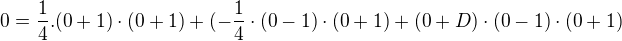 $0=\frac{1}{4}.(0+1)\cdot(0+1)+(-\frac{1}{4}\cdot (0-1)\cdot (0+1)+(0+D)\cdot (0-1)\cdot (0+1)$
