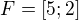 $F = [5;2]$