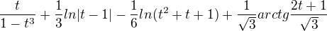 $\frac{t}{1-t^3}+\frac{1}{3}ln|t-1|-\frac{1}{6}ln(t^2+t+1)+\frac{1}{\sqrt{3}}arctg\frac{2t+1}{\sqrt{3}}$