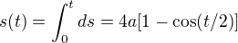 $s(t)=\int_0^tds=4a[1-\cos(t/2)]$