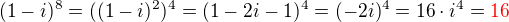 $(1-i)^8=((1-i)^2)^4=(1-2i-1)^4=(-2i)^4=16 \cdot i^4 = \color{red}16\color{black}$