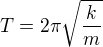 $T=2\pi\sqrt{\frac km}$