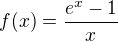 $f(x)=\frac{e^{x}-1}{x}$
