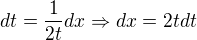 $dt=\frac{1}{2t}dx\Rightarrow dx=2tdt$