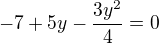 $-7+5 y-\frac{3 y^2}{4} = 0$