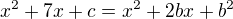 $x^{2}+7x+c=x^2+2bx+b^2$
