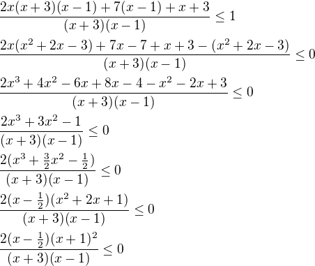 $\frac{2x(x+3)(x-1)+7(x-1)+x+3}{(x+3)(x-1)}\le 1\nl\frac{2x(x^2+2x-3)+7x-7+x+3-(x^2+2x-3)}{(x+3)(x-1)}\le 0\nl\frac{2x^3+4x^2-6x+8x-4-x^2-2x+3}{(x+3)(x-1)}\le 0\nl\frac{2x^3+3x^2-1}{(x+3)(x-1)}\le 0\nl\frac{2(x^3+\frac{3}{2}x^2-\frac{1}{2})}{(x+3)(x-1)}\le 0\nl\frac{2(x-\frac{1}{2})(x^2+2x+1)}{(x+3)(x-1)}\le 0\nl\frac{2(x-\frac{1}{2})(x+1)^2}{(x+3)(x-1)}\le 0$