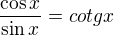 $\frac{\cos x}{\sin x} = cotg x$