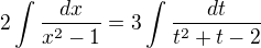 $2\int \frac{dx}{x^2-1}=3\int \frac{dt}{t^2+t-2}$