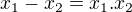 $x_{1}-x_{2}=x_{1}.x_{2}$