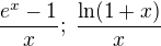 $\frac{e^x-1}{x};\;\frac{\ln(1+x)}{x}$