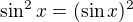 $\sin ^2x=(\sin x)^2$