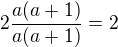 $2\frac{a(a+1)}{a(a+1)}=2$