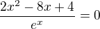 $\frac{2x^{2}-8x+4}{e^{x}}=0$