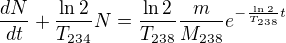 $\frac{dN}{dt}+\frac{\ln 2}{T_{234}}N=\frac{\ln 2}{T_{238}}\frac{m}{M_{238}}e^{-\frac{\ln 2}{T_{238}}t}$