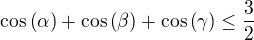 $\cos\(\alpha\)+\cos\(\beta\)+\cos\(\gamma\)\le\frac32$