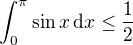 $\int_0^{\pi}\sin x\,\mathrm dx\leq\frac 12$
