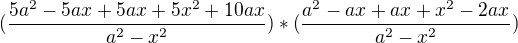 $(\frac{5a^{2}-5ax+5ax+5x^{2}+10ax}{a^{2}-x^{2}})*(\frac{a^{2}-ax+ax+x^{2}-2ax}{a^{2}-x^{2}})$