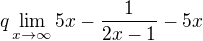 $q\lim_{x\to\infty }5x-\frac{1}{2x-1}-5x$