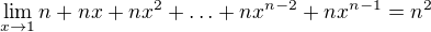 $\lim_{x\to1}n+nx+nx^2+\ldots +nx^{n-2}+nx^{n-1}=n^2$