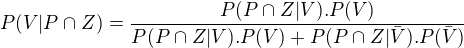 $P(V|P\cap_{}Z) = \frac{P(P\cap_{}Z|V).P(V)^{}}{P(P\cap_{}Z|V).P(V) + P(P\cap_{}Z|\bar{V}).P(\bar{V})}$