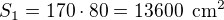 $S_1=170\cdot 80=13600\enspace \text{cm}^2$