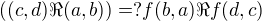 $((c,d) \Re (a,b)) =? f (b,a) \Re f (d,c)$