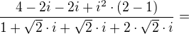 $\frac{4-2i-2i+i^{2}\cdot (2-1)}{1+\sqrt{2}\cdot i+\sqrt{2}\cdot i+2\cdot \sqrt{2}\cdot i}=$
