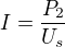 $I=\frac{P_2}{U_s}$