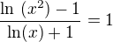 $\frac{\ln(x^{2})-1}{\ln( x)+1}=1$