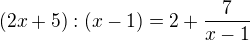$(2x+5):(x-1)=2+\frac{7}{x-1}$
