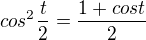 $cos^{2}\frac{t}{2}=\frac{1+cos t}{2}$
