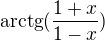 $\text{arctg}(\frac{1+x}{1-x})$