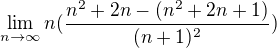 $\lim_{n\to\infty }n(\frac{n^2+2n-(n^2+2n+1)}{(n+1)^2})$