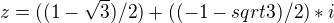 $ z=((1-\sqrt3)/2) + ((-1-sqrt3)/2) * i $