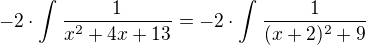 $-2\cdot \int_{}^{}\frac{1}{x^{2}+4x+13} = -2\cdot \int_{}^{}\frac{1}{(x+2)^{2} + 9}$