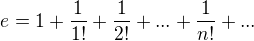 $e=1+\frac 1{1!}+\frac 1{2!}+...+\frac 1{n!}+...$