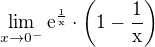 $\lim_{x\to0^{-}}\rm{e}^{\frac{1}{x}}\cdot\left(1-\frac{1}{x}\right)$