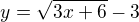 $y=\sqrt{3x+6}-3$