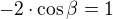 $-2\cdot \cos\beta = 1$