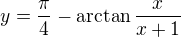 $y=\frac\pi4-\arctan\frac x{x+1}$