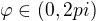 $\varphi \in (0,2pi)$