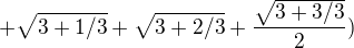 $+\sqrt{3+1/3}+\sqrt{3+2/3}+\frac{\sqrt{3+3/3}}{2})$