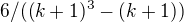 $6/((k+1)^{3}-(k+1))$