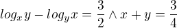 $log_{x}y-log_{y}x=\frac{3}{2} \wedge x+y =\frac{3}{4}$