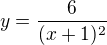 $y=\frac{6}{(x+1)^2}$